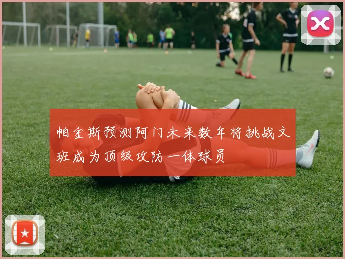 帕金斯预测阿门未来数年将挑战文班成为顶级攻防一体球员